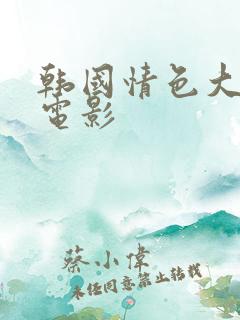 韩国情色大尺度电影