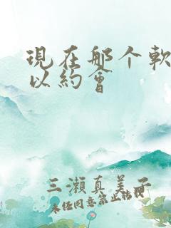 现在那个软件可以约会