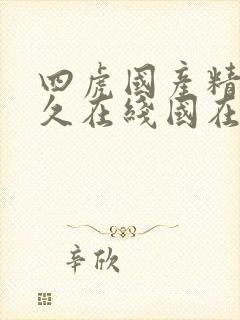 四虎国产精品永久在线国在线