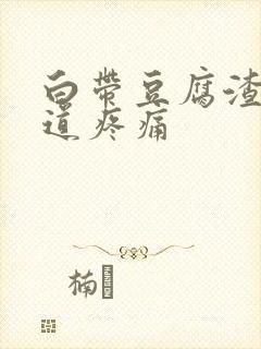 白带豆腐渣,阴道疼痛