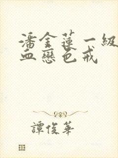 潘金莲一级淫片血恋色戒