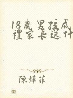 18岁男孩成人礼家长送什么礼物比较好