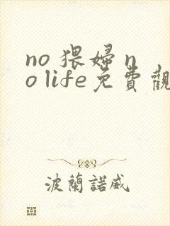 no 猥妇 no life免费观看
