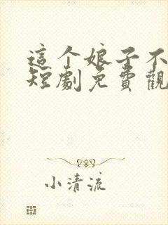 这个娘子不对劲短剧免费观看全集