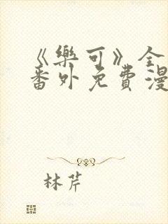 《乐可》全文 番外免费漫画