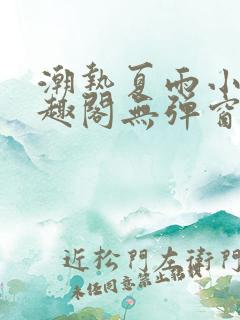 潮热夏雨小说笔趣阁无弹窗