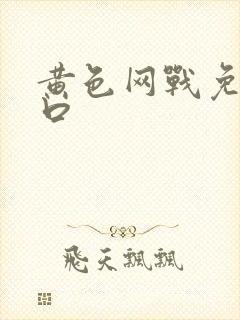 黄色网战免费入口