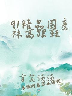 91精品国产丝袜高跟鞋