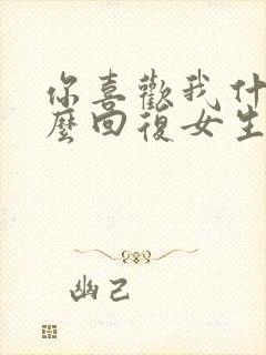 你喜欢我什么怎么回复女生