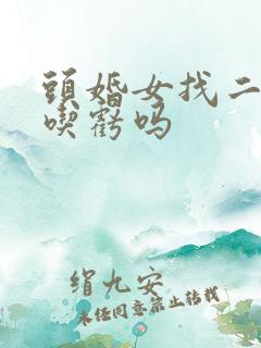 头婚女找二婚男吃亏吗