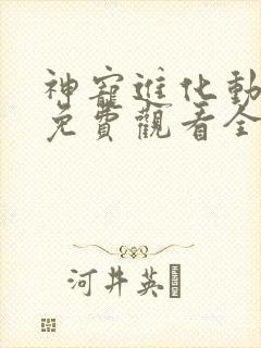 神宠进化动态漫免费观看全集完整版