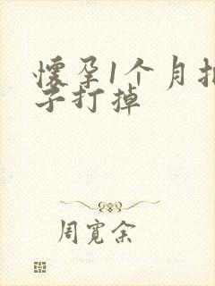 怀孕1个月把孩子打掉