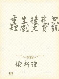 重生后我只想躺短剧免费观看