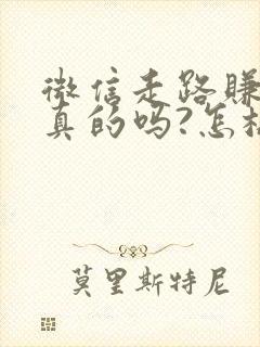 微信走路赚钱是真的吗?怎样赚钱