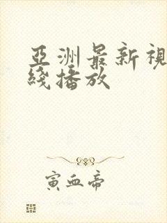 亚洲最新视频在线播放