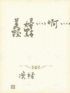 美妇灬啊灬啊灬轻点