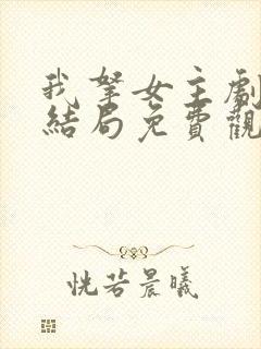 我拿女主剧本大结局免费观看