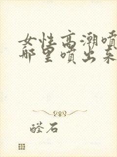 女性高潮喷水是哪里喷出来的