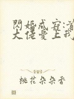 闪婚成宠:首富大佬爱上我短剧