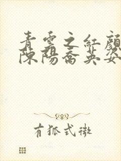 青云之红颜多娇陈阳乔英姿