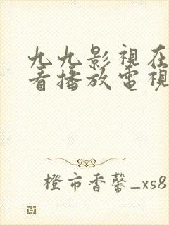 九九影视在线观看播放电视剧免费