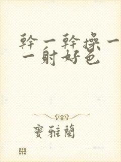 干一干操一操射一射好色