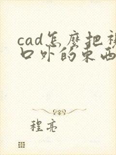 cad怎么把视口外的东西放到视口里