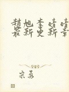 赵旭李晴晴小说最新更新章节免费阅读