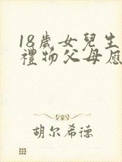 18岁女儿生日礼物父母应该送什么