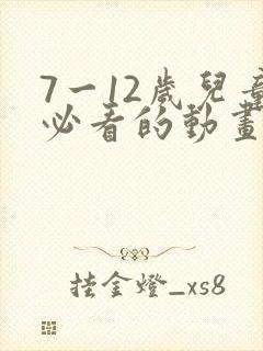 7一12岁儿童必看的动画片