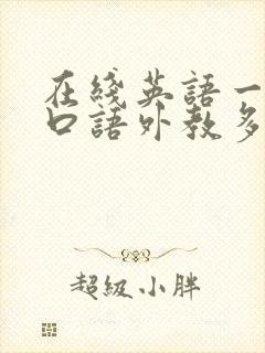 在线英语一对一口语外教多少钱