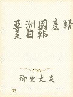 亚洲国产精品欧美日韩