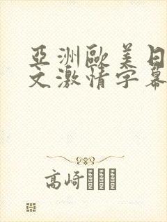 亚洲欧美日韩中文激情字幕