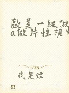 欧美一级做一级a做片性视频图片
