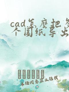 cad怎么把多个图纸导出成一个pdf