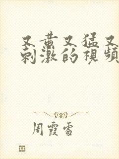 又黄又猛又爽又刺激的视频网站