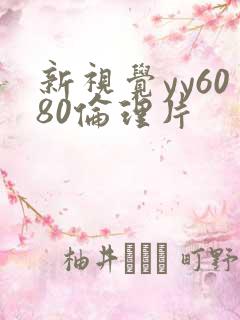 新视觉yy6080伦理片