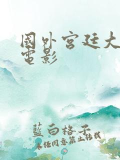 国外宫廷大尺度电影