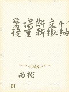 医保断交4个月后重新缴纳要多久才能用