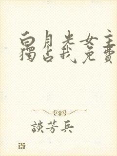 白月光女主总想独占我免费漫画下拉式