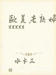 欧美老熟妇xxxxxxx