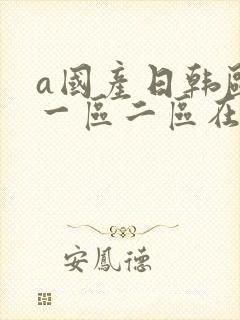 a国产日韩欧美一区二区在线
