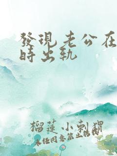 发现老公在怀孕时出轨