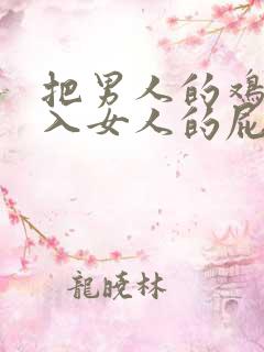 把男人的鸡鸡插入女人的屁股里