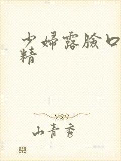 少妇露脸口爆吞精