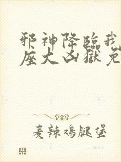 邪神降临我有一座大凶狱免费观看