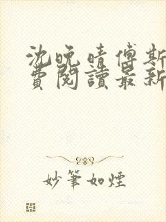 沈晚晴傅斯珩免费阅读最新章节更新时间