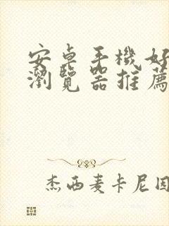 安卓手机好用的浏览器推荐