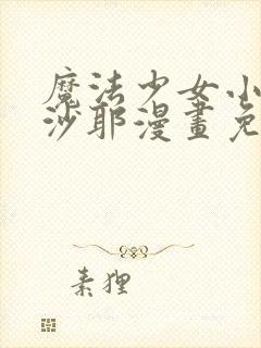 魔法少女小圆杏沙耶漫画免费观看