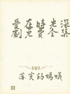 爱在时光深处短剧免费全集免费播放